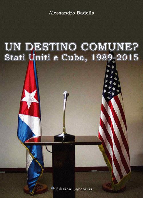 Un destino comune? Stati Uniti e Cuba, (1989-2015) - Alessandro Badella - copertina