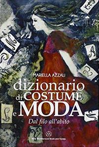 Dizionario di costume e moda. Dal filo all'abito - Mariella Azzali - copertina