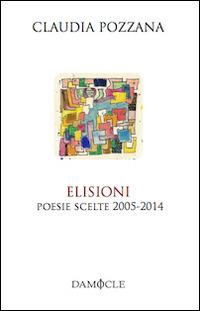 Elisioni. Poesie scelte 2005-2014 - Claudia Pozzana - copertina