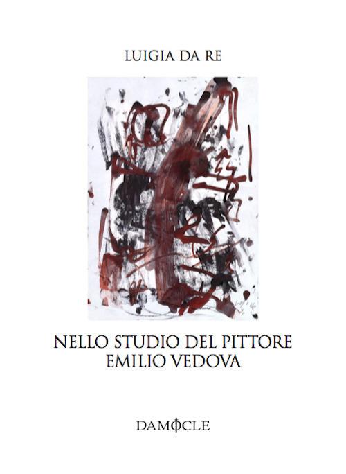 Nello studio del pittore Emilio Vedova - Luigia Da Re - copertina