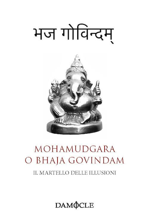 Il martello delle illusioni. Mohamudgara o Bhaja Govindam. Ediz. bilingue - Sankara Acarya - copertina
