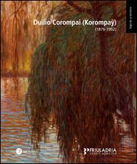 Duilio Corompai (Korompay) (1876-1952) - Massimo De Sabbata,Martina Lorenzoni,Vania Gransinigh - copertina