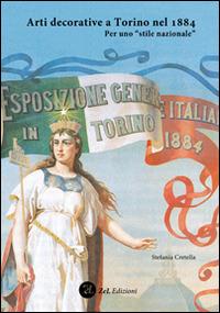 Arti decorative a Torino nel 1884. Per uno «stile nazionale». Ediz. illustrata - Stefania Cretella - copertina