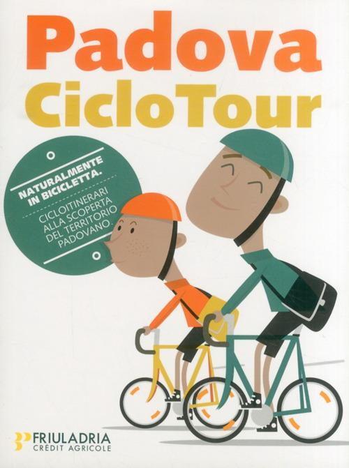 Padova Ciclo Tour. Padova & dintorni. Cicloitinerari alla scoperta del territorio padovano - copertina