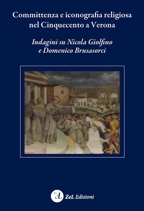 Committenza e iconografia religiosa nel Cinquecento a Verona. Indagini su Nicola Giolfino e Domenico Brusasorci - copertina