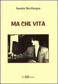 Ma che vita - Sandro Bevilacqua - copertina