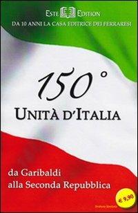 150° Unità d'Italia. Da Garibaldi alla seconda Repubblica - Luigi D. Mantovani,Alessandro Roveri - copertina