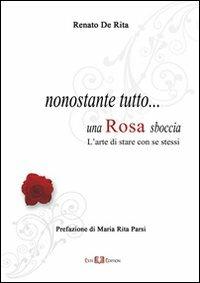 Nonostante tutto... una rosa sboccia. L'arte di stare con se stessi - Renato De Rita - copertina