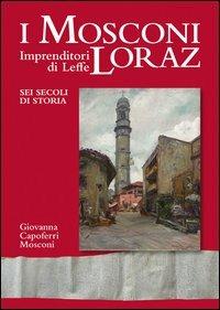 I Mosconi Loraz. Imprenditori di Leffe sei secoli di storia - Giovanna Capoferri Mosconi - copertina