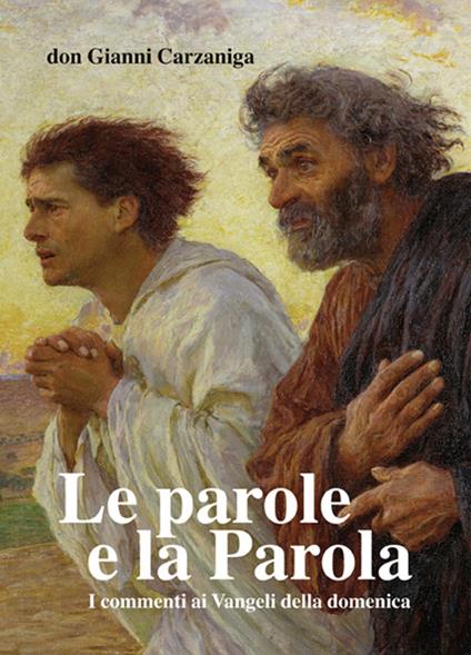 Le parole e la parola. Commenti ai vangeli della domenica pubblicati su l'Eco di Bergamo dal 2009 al 2013. Con otto disegni di Giacomo Manzù - Gianni Carzaniga - copertina