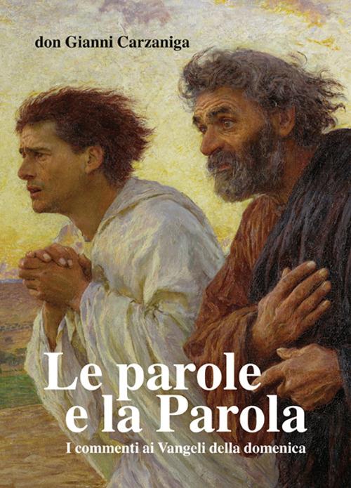 Le parole e la parola. Commenti ai vangeli della domenica pubblicati su l'Eco di Bergamo dal 2009 al 2013. Con otto disegni di Giacomo Manzù - Gianni Carzaniga - copertina