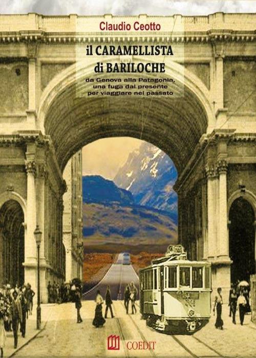 Il caramellista di Bariloche. da Genova alla Patagonia, una fuga dal presente per viaggiare nel passato - Claudio Ceotto - ebook