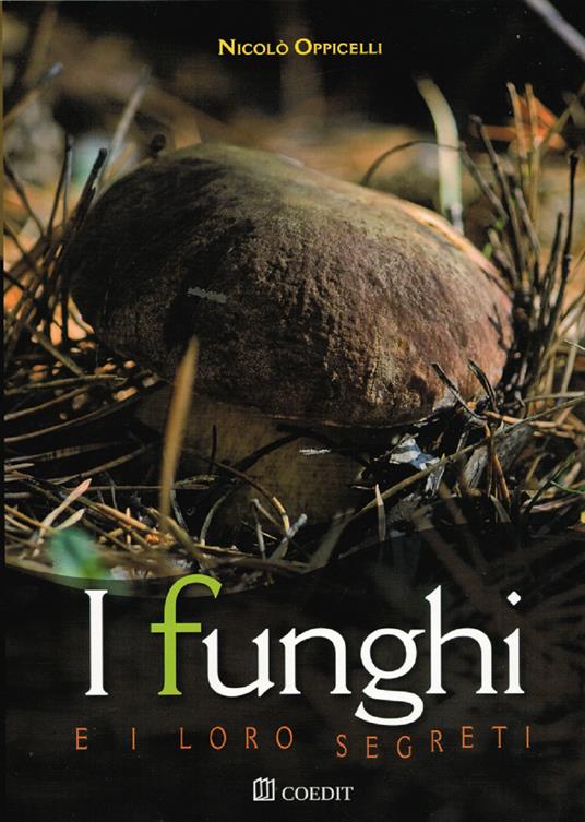 I funghi e i loro segreti. Riconoscerli, trovarli, gustarli... - Nicolò Oppicelli - copertina