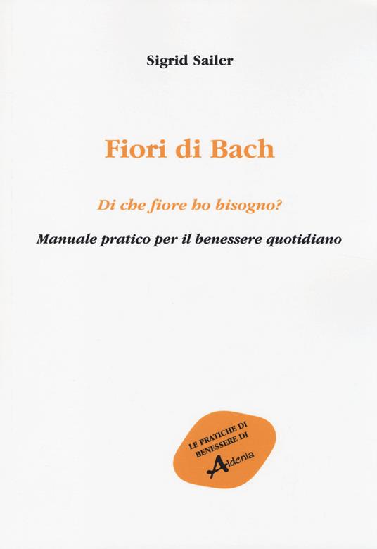 Fiori di Bach. Di che fiore ho bisogno? Manuale pratico per il benessere quotidiano - Sigrid Sailer - copertina