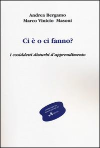 Ci è o ci fanno? I cosiddetti disturbi d'apprendimento - Andrea Bergamo,Marco Vinicio Masoni - copertina