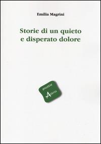 Storie di un quieto e disperato dolore - Emilia Magrini - copertina
