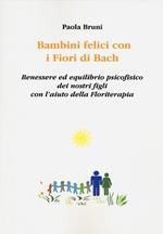 Bambini felici con i fiori di Bach. Benessere ed equilibrio psicofisico dei nostri figli con l'aiuto della floriterapia