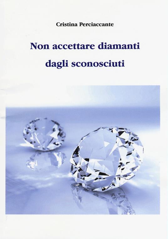 Non accettare diamanti dagli sconosciuti - Cristina Perciaccante - copertina