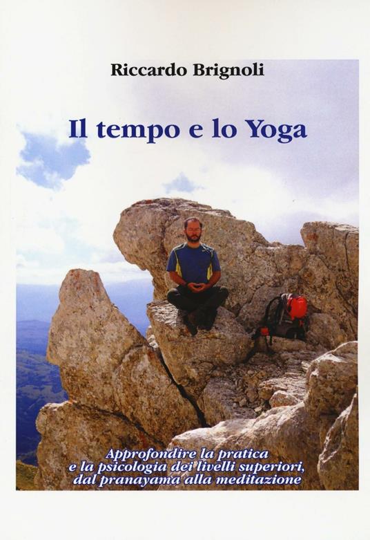 Il tempo e lo yoga. Approfondire la pratica e la psicologia dei livelli superiori, dal pranayama alla meditazione - Riccardo Brignoli - copertina