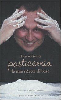 Pasticceria le mie ricette di base - Maurizio Santin,Giulia Mancini - copertina
