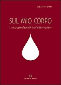 Sul mio corpo. La circoncisione femminile in un'analisi di contesto - Elsa Mescoli - copertina