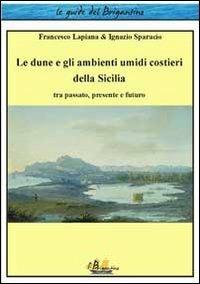 Le dune e gli ambienti umidi costieri della Sicilia. Tra passato, presente e futuro - Francesco Lapiana,Ignazio Sparacio - copertina
