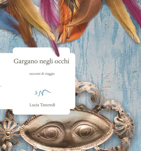 Gargano negli occhi. Racconti di viaggio - Lucia Tancredi - copertina