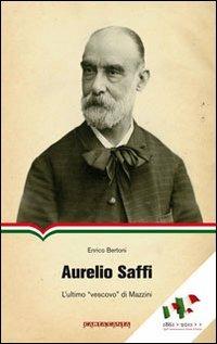 Aurelio Saffi. L'ultimo «vescovo» di Mazzini - Enrico Bertoni - copertina