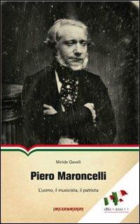 Piero Maroncelli. L'uomo, il musicista, il patriota - Mirtide Gavelli - copertina