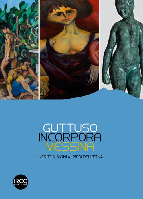 Guttuso, Incorpora, Messina. Inedite visioni ai piedi dell'Etna. Catalogo della mostra (Linguaglossa, 2 luglio-31 ottobre 2016) - copertina