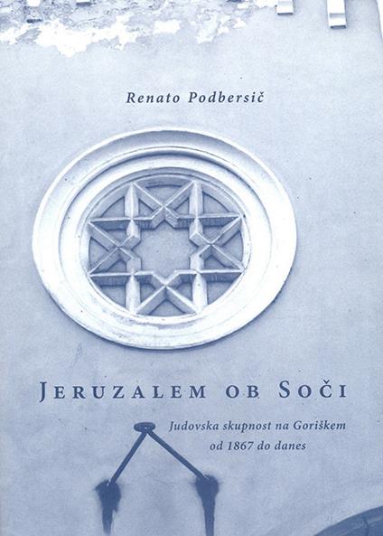 Jeruzalem ob Soci. Judovska skupnost na Goriskem od 1867 do danes - Renato Podbersic - copertina