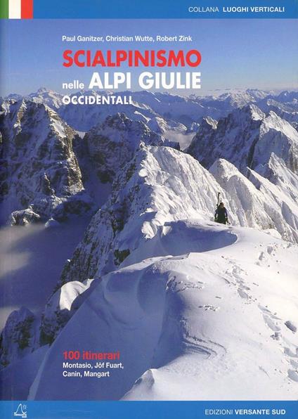 Scialpinismo nelle Alpi Giulie occidentali. 100 itinerari Montasio, Jof Fuart, Canin, Mangart - Paul Ganitzer,Christian Wutte,Robert Zink - copertina
