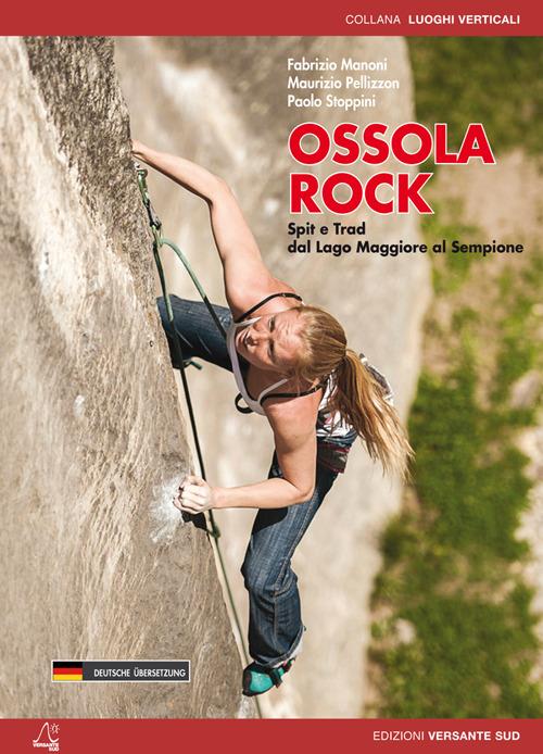 Ossola rock. Falesie e vie. Spit e Trad dal Lago Maggiore al Sempione. Valli Antigorio e Formazza. Ediz. tedesca - Fabrizio Manoni,Maurizio Pellizzon,Paolo Stoppini - copertina