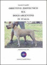 Obiettivo zootecnico sul dogo argentino in Italia. Postille dal 1976 - Antonio Crepaldi - copertina