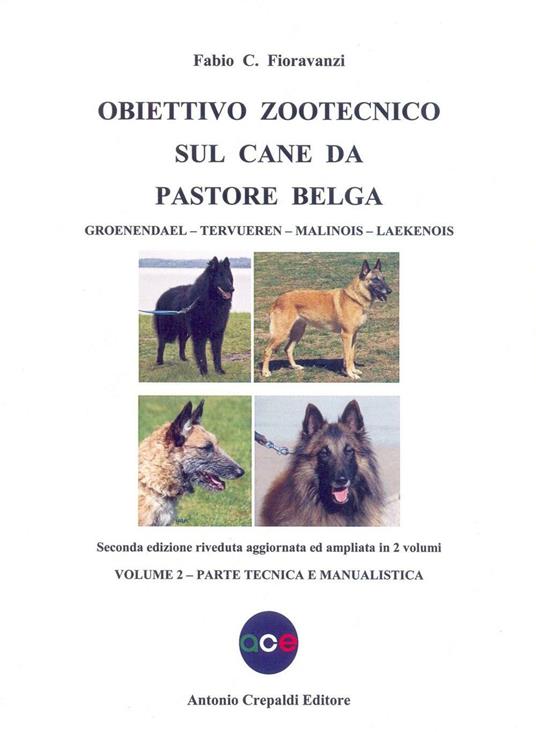 Obiettivo zootecnico sul cane da pastore belga. Groenendael, Tervueren, Malinois, Laekenois. Vol. 2: Parte tecnica e manualistica - Fabio C. Fioravanzi - copertina