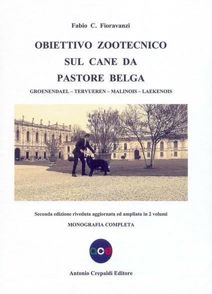 Obiettivo zootecnico sul cane da pastore belga. Groenendael, Tervueren, Malinois, Laekenois. Monografia completa - Fabio C. Fioravanzi - copertina