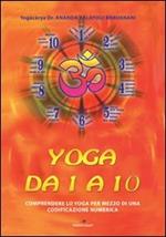 Yoga da 1 a 10. Comprendere lo yoga per mezzo di una codificazione numerica. Ediz. multilingue