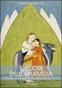 Il cuore dell'ayurveda. Antologia di lezioni dai testi classici dell'ayurveda. Ediz. multilingue - Ernesto Iannaccone - copertina