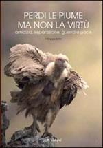 Perdi le piume ma non la virtù. Amicizia, seprazione, guerra e pace