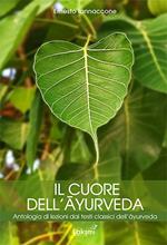 Il cuore dell'ayurveda. Antologia di lezioni dai testi classici dell'ayurveda. Nuova ediz.