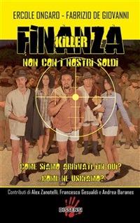 Finanza killer. Non con i nostri soldi. Come siamo arrivati fin qui? ...Come ne usciamo? - Fabrizio De Giovanni,Ercole Ongaro - ebook