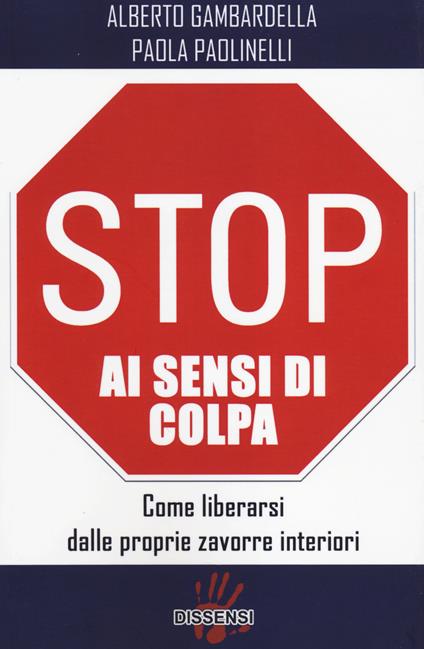 Stop ai sensi di colpa. Come liberarsi dalle proprie zavorre interiori - Alberto Gambardella,Paola Paolinelli - copertina