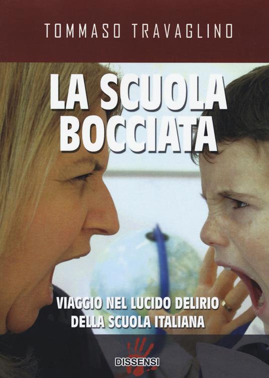 La scuola bocciata. Viaggio nel lucido delirio della scuola italiana - Tommaso Travaglino - copertina