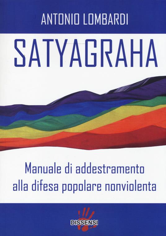 Satyagraha. Manuale di addestramento alla difesa popolare nonviolenta - Antonio Lombardi - copertina