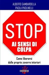 Stop ai sensi di colpa. Come liberarsi delle proprie zavorre interiori - Alberto Gambardella,Paola Paolinelli - ebook