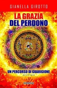 La grazia del perdono. Un percorso di guarigione - Gianella Girotto - ebook