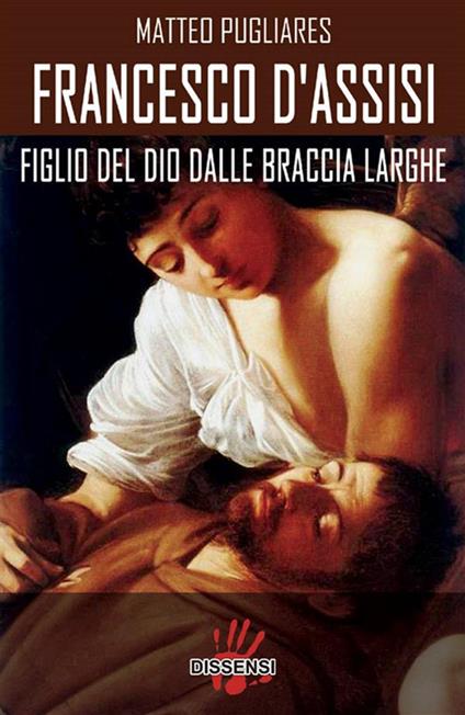 Francesco d'Assisi. Figlio del dio dalle braccia larghe - Matteo Pugliares - ebook