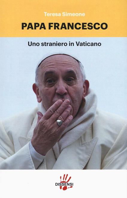 Papa Francesco. Uno straniero in Vaticano - Teresa Simeone - copertina