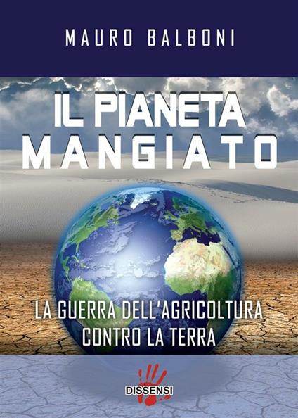 Il pianeta mangiato. La guerra dell'agricoltura contro la terra - Mauro Balboni - ebook