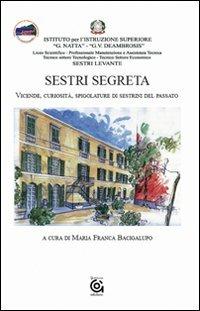 Sestri segreta. Vicende, curiosità, spigolature di sestrini del passato - copertina